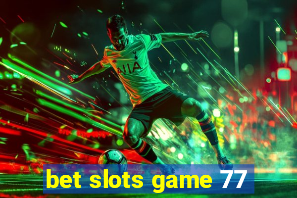 bet slots game 77